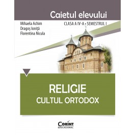 Religie. Cultul Ortodox - Caietul elevului clasa a IV-a, semestrul I 