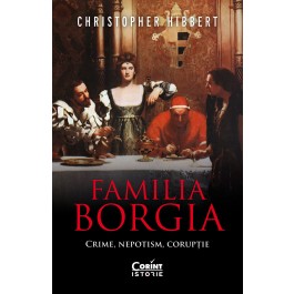 Familia Borgia. Crime, nepotism, corupție
