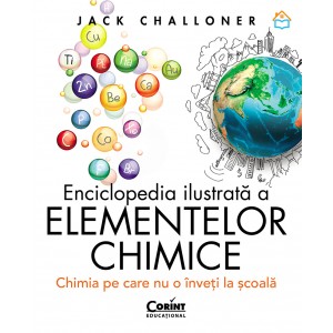 Enciclopedia ilustrată a elementelor chimice. Chimia pe care nu o înveți la școală